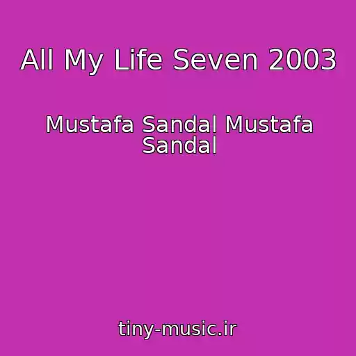 کاور آهنگ All My Life Seven 2003 از Mustafa Sandal Mustafa Sandal