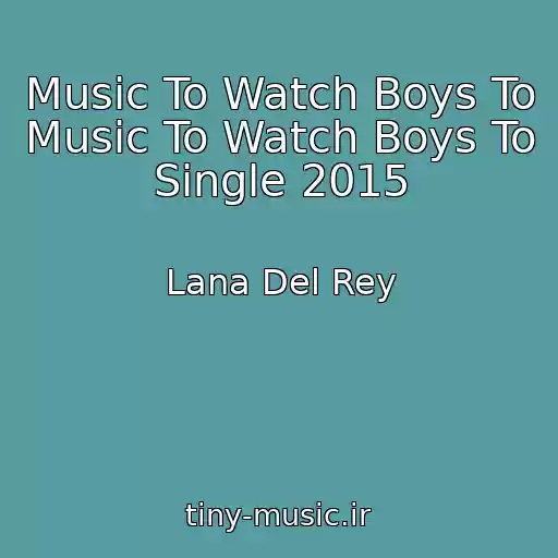کاور آهنگ Music To Watch Boys To Music To Watch Boys To Single 2015 از Lana Del Rey