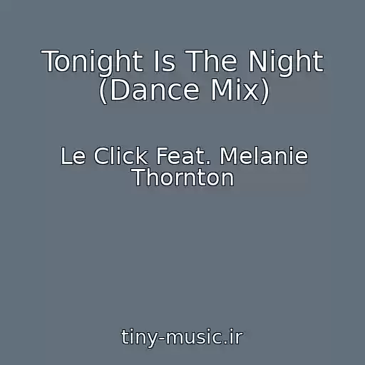 کاور آهنگ Tonight Is The Night (Dance Mix) از Le Click Feat. Melanie Thornton