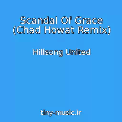 کاور آهنگ Scandal Of Grace (Chad Howat Remix) از Hillsong United