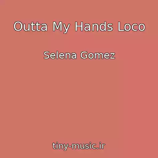 کاور آهنگ Outta My Hands Loco از Selena Gomez