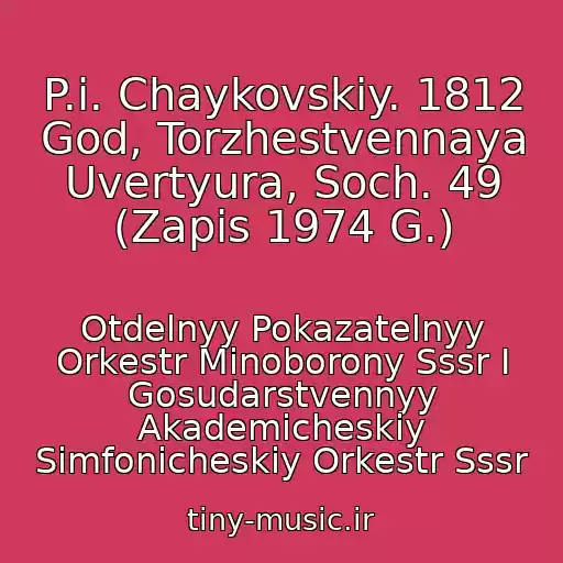 کاور آهنگ P.i. Chaykovskiy. 1812 God, Torzhestvennaya Uvertyura, Soch. 49 (Zapis 1974 G.) از Otdelnyy Pokazatelnyy Orkestr Minoborony Sssr I Gosudarstvennyy Akademicheskiy Simfonicheskiy Orkestr Sssr