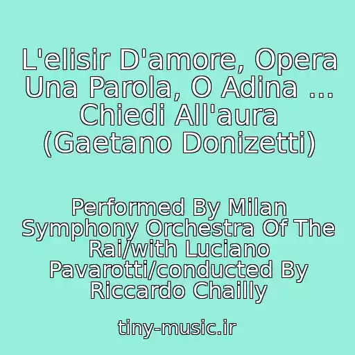 کاور آهنگ L'elisir D'amore, Opera Una Parola, O Adina ... Chiedi All'aura (Gaetano Donizetti) از Performed By Milan Symphony Orchestra Of The Rai/with Luciano Pavarotti/conducted By Riccardo Chailly