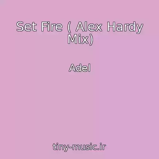 کاور آهنگ Set Fire ( Alex Hardy Mix) از Adel