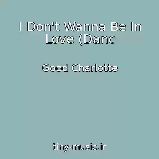 کاور آهنگ I Don't Wanna Be In Love (Danc از Good Charlotte