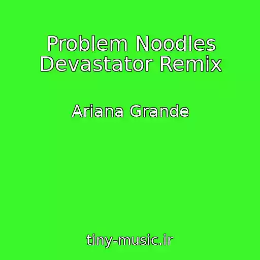 کاور آهنگ Problem Noodles Devastator Remix از Ariana Grande