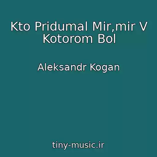 کاور آهنگ Kto Pridumal Mir,mir V Kotorom Bol از Aleksandr Kogan