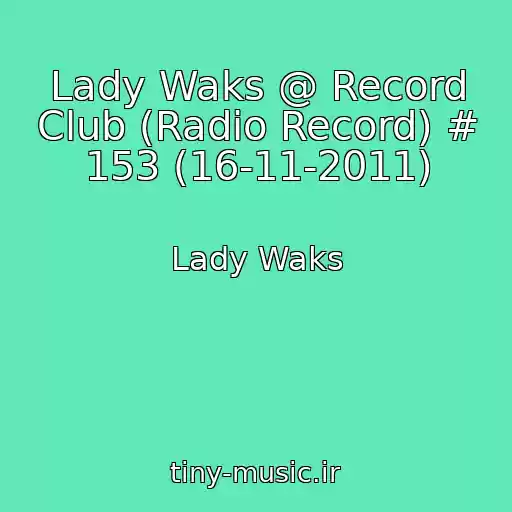 کاور آهنگ Lady Waks @ Record Club (Radio Record) # 153 (16-11-2011) از Lady Waks