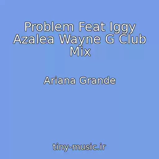 کاور آهنگ Problem Feat Iggy Azalea Wayne G Club Mix از Ariana Grande