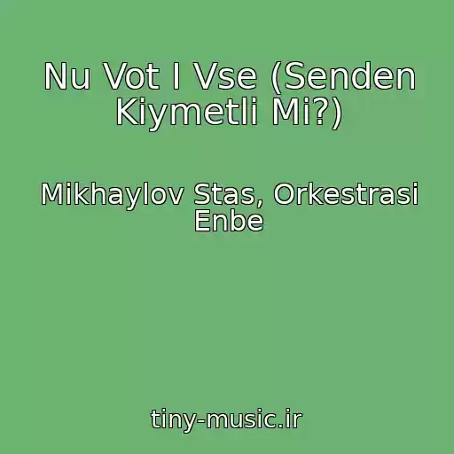 کاور آهنگ Nu Vot I Vse (Senden Kiymetli Mi?) از Mikhaylov Stas, Orkestrasi Enbe