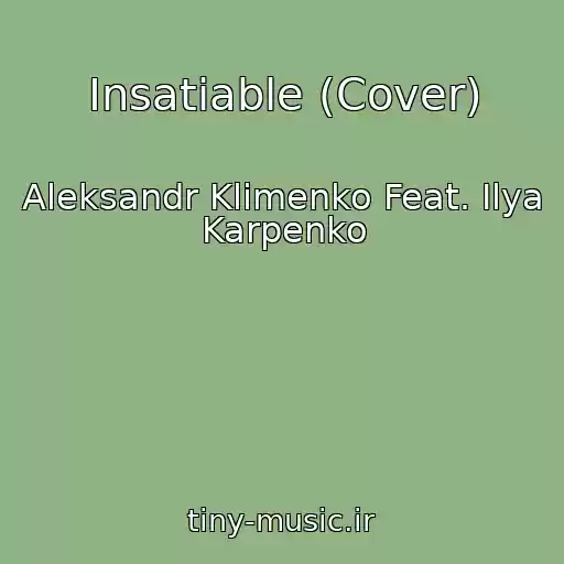 کاور آهنگ Insatiable (Cover) از Aleksandr Klimenko Feat. Ilya Karpenko