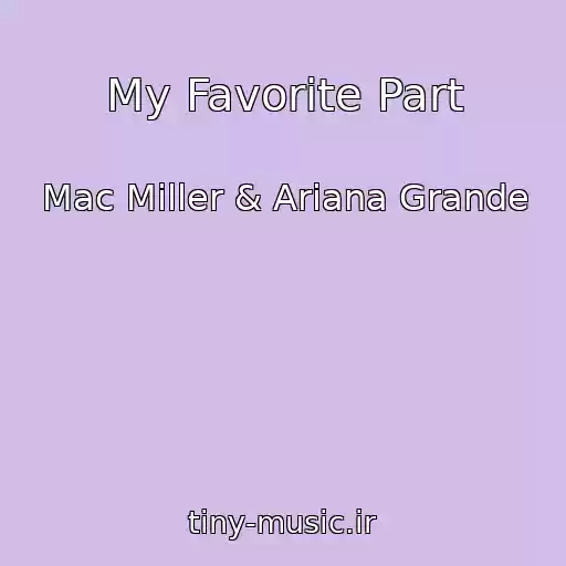 کاور آهنگ My Favorite Part از Mac Miller & Ariana Grande
