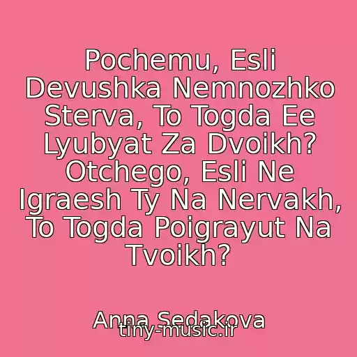 کاور آهنگ Pochemu, Esli Devushka Nemnozhko Sterva, To Togda Ee Lyubyat Za Dvoikh? Otchego, Esli Ne Igraesh Ty Na Nervakh, To Togda Poigrayut Na Tvoikh? از Anna Sedakova