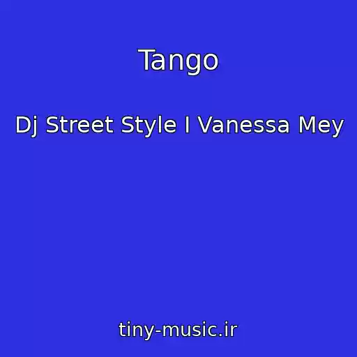 کاور آهنگ Tango از Dj Street Style I Vanessa Mey