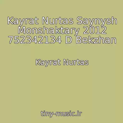 کاور آهنگ Kayrat Nurtas Saynysh Monshaktary 2012 752342134 D Bekzhan از Kayrat Nurtas