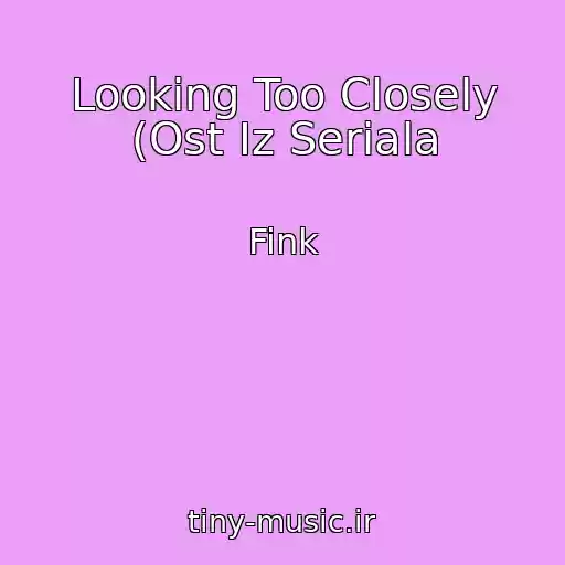 کاور آهنگ Looking Too Closely (Ost Iz Seriala از Fink