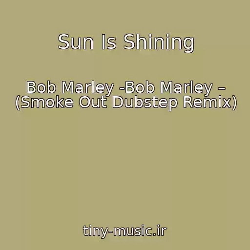 کاور آهنگ Sun Is Shining از Bob Marley -Bob Marley – (Smoke Out Dubstep Remix)
