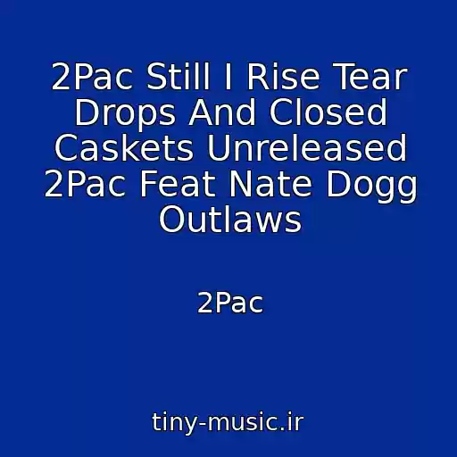 کاور آهنگ 2Pac Still I Rise Tear Drops And Closed Caskets Unreleased 2Pac Feat Nate Dogg Outlaws از 2Pac