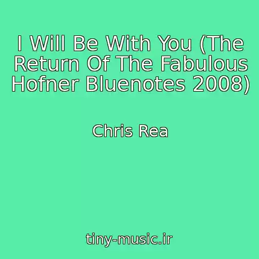 کاور آهنگ I Will Be With You (The Return Of The Fabulous Hofner Bluenotes 2008) از Chris Rea