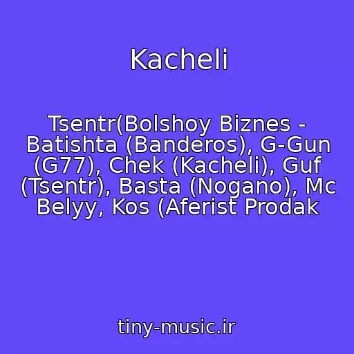 کاور آهنگ Kacheli از Tsentr(Bolshoy Biznes - Batishta (Banderos), G-Gun (G77), Chek (Kacheli), Guf (Tsentr), Basta (Nogano), Mc Belyy, Kos (Aferist Prodak