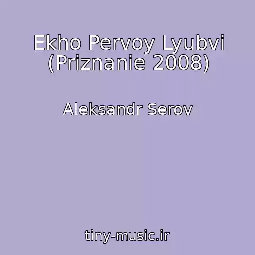 کاور آهنگ Ekho Pervoy Lyubvi (Priznanie 2008) از Aleksandr Serov