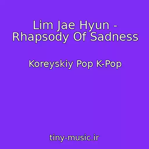کاور آهنگ Lim Jae Hyun - Rhapsody Of Sadness از Koreyskiy Pop K-Pop
