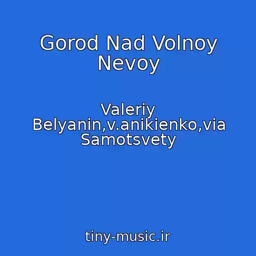 کاور آهنگ Gorod Nad Volnoy Nevoy از Valeriy Belyanin,v.anikienko,via Samotsvety