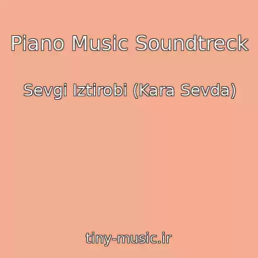 کاور آهنگ Piano Music Soundtreck از Sevgi Iztirobi (Kara Sevda)
