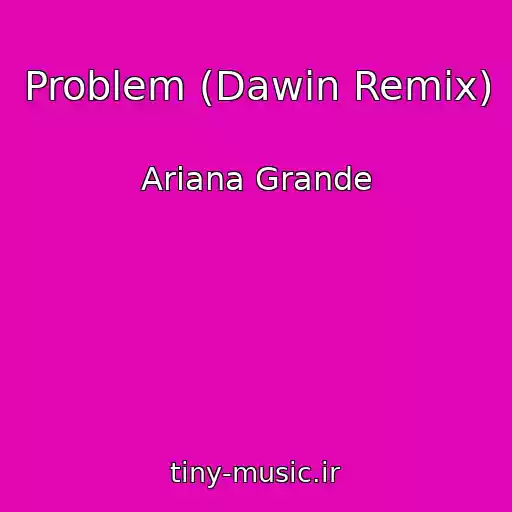 کاور آهنگ Problem (Dawin Remix) از Ariana Grande