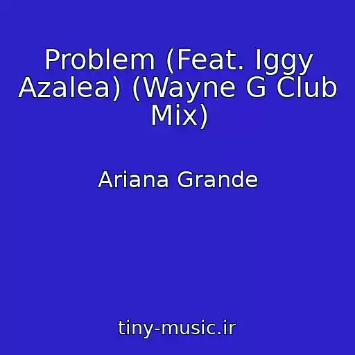 کاور آهنگ Problem (Feat. Iggy Azalea) (Wayne G Club Mix) از Ariana Grande