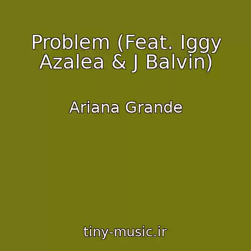 کاور آهنگ Problem (Feat. Iggy Azalea & J Balvin) از Ariana Grande
