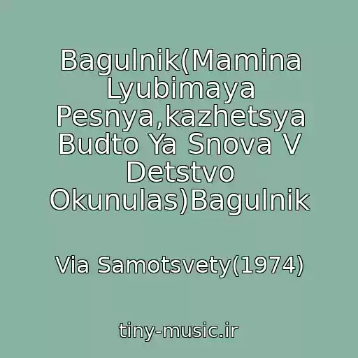 کاور آهنگ Bagulnik(Mamina Lyubimaya Pesnya,kazhetsya Budto Ya Snova V Detstvo Okunulas)Bagulnik از Via Samotsvety(1974)