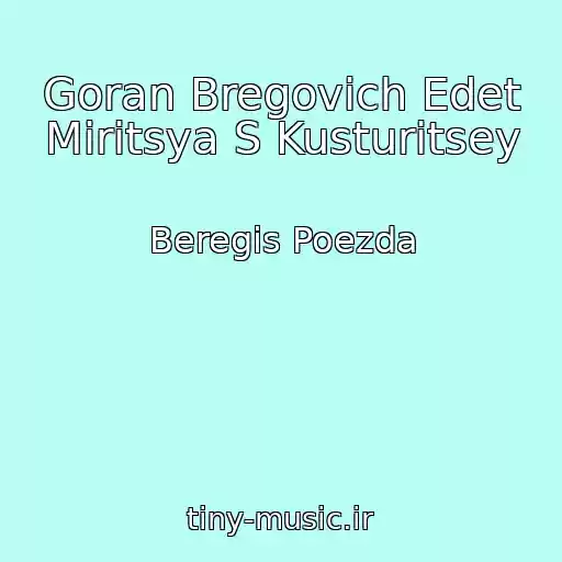کاور آهنگ Goran Bregovich Edet Miritsya S Kusturitsey از Beregis Poezda