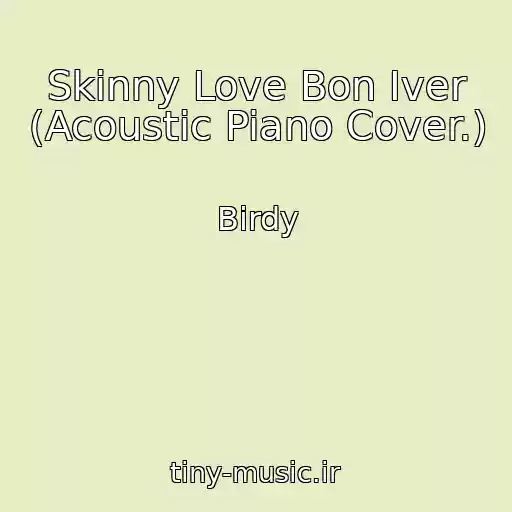کاور آهنگ Skinny Love Bon Iver (Acoustic Piano Cover.) از Birdy