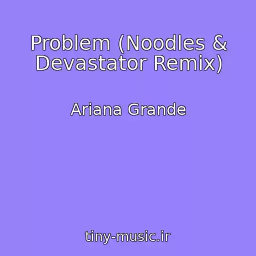 کاور آهنگ Problem (Noodles & Devastator Remix) از Ariana Grande