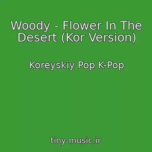 کاور آهنگ Woody - Flower In The Desert (Kor Version) از Koreyskiy Pop K-Pop