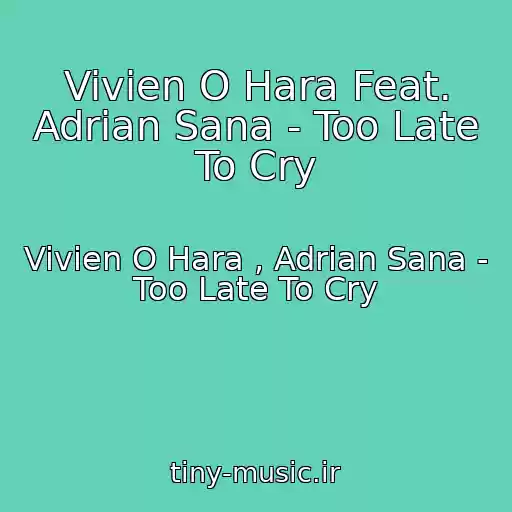 کاور آهنگ Vivien O Hara Feat. Adrian Sana - Too Late To Cry از Vivien O Hara , Adrian Sana - Too Late To Cry