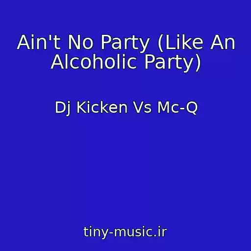 کاور آهنگ Ain't No Party (Like An Alcoholic Party) از Dj Kicken Vs Mc-Q