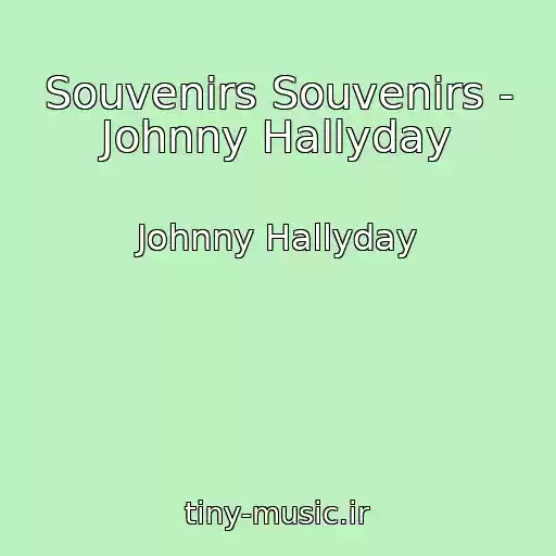 کاور آهنگ Souvenirs Souvenirs - Johnny Hallyday از Johnny Hallyday