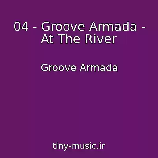 کاور آهنگ 04 - Groove Armada - At The River از Groove Armada