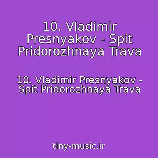کاور آهنگ 10. Vladimir Presnyakov - Spit Pridorozhnaya Trava از 10. Vladimir Presnyakov - Spit Pridorozhnaya Trava