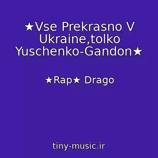 کاور آهنگ ★Vse Prekrasno V Ukraine,tolko Yuschenko-Gandon★ از ★Rap★ Drago