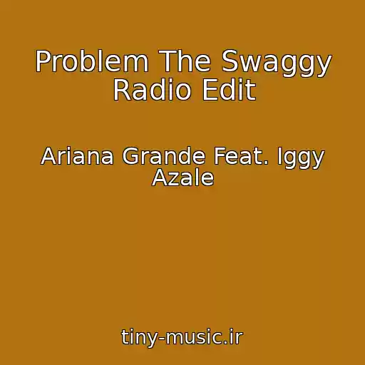 کاور آهنگ Problem The Swaggy Radio Edit از Ariana Grande Feat. Iggy Azale
