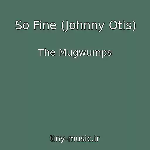 کاور آهنگ So Fine (Johnny Otis) از The Mugwumps