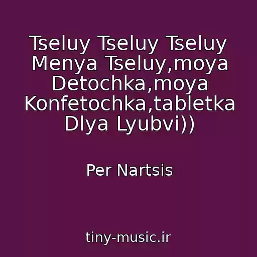 کاور آهنگ Tseluy Tseluy Tseluy Menya Tseluy,moya Detochka,moya Konfetochka,tabletka Dlya Lyubvi)) از Per Nartsis