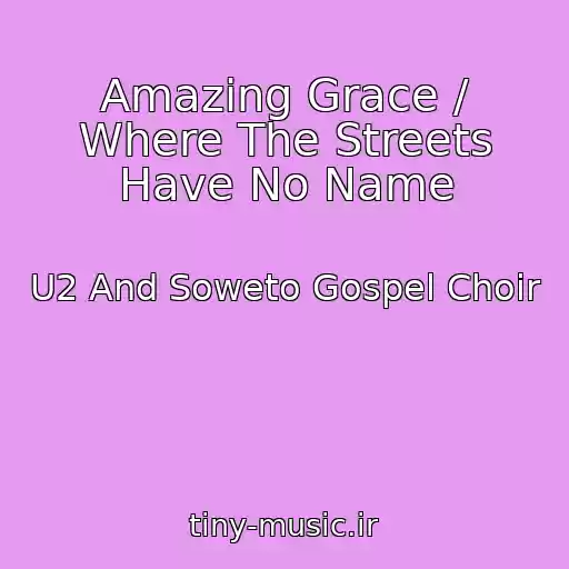 کاور آهنگ Amazing Grace / Where The Streets Have No Name از U2 And Soweto Gospel Choir