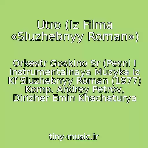 کاور آهنگ Utro (Iz Filma «Sluzhebnyy Roman») از Orkestr Goskino Sr (Pesni I Instrumentalnaya Muzyka Iz Kf Sluzhebnyy Roman (1977) Komp. Andrey Petrov, Dirizher Emin Khachaturya