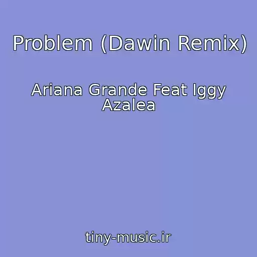 کاور آهنگ Problem (Dawin Remix) از Ariana Grande Feat Iggy Azalea
