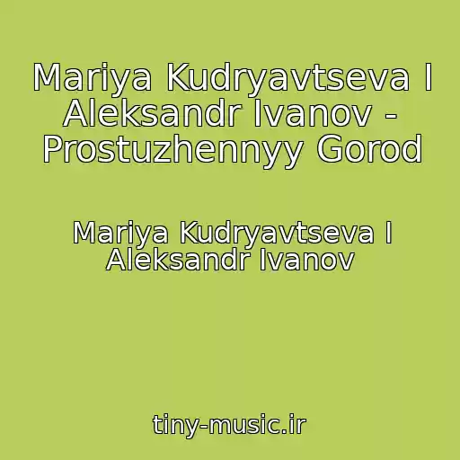 کاور آهنگ Mariya Kudryavtseva I Aleksandr Ivanov - Prostuzhennyy Gorod از Mariya Kudryavtseva I Aleksandr Ivanov