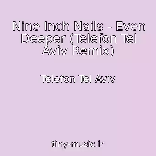 کاور آهنگ Nine Inch Nails - Even Deeper (Telefon Tel Aviv Remix) از Telefon Tel Aviv
